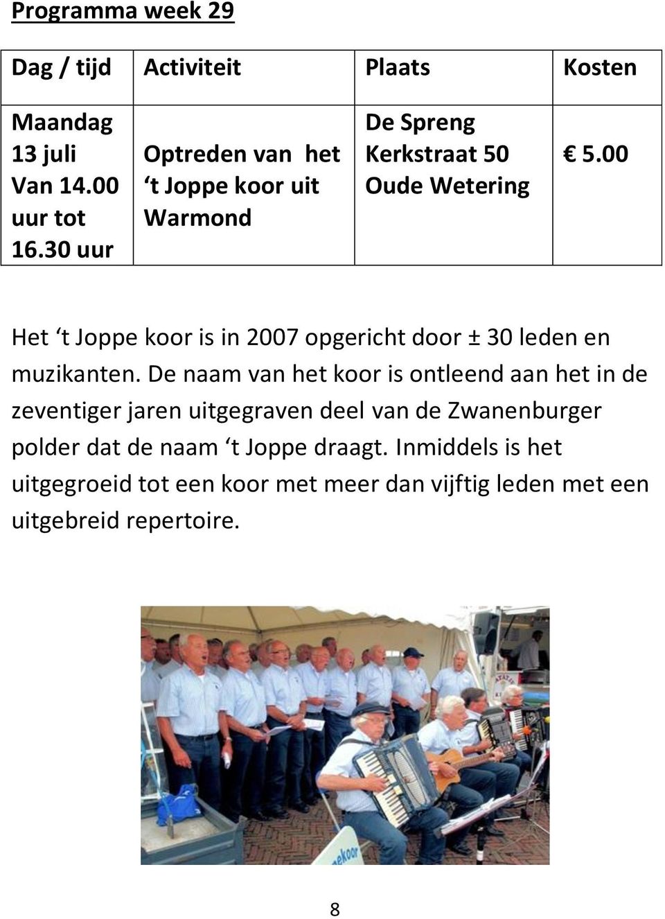 00 Het t Joppe koor is in 2007 opgericht door ± 30 leden en muzikanten.