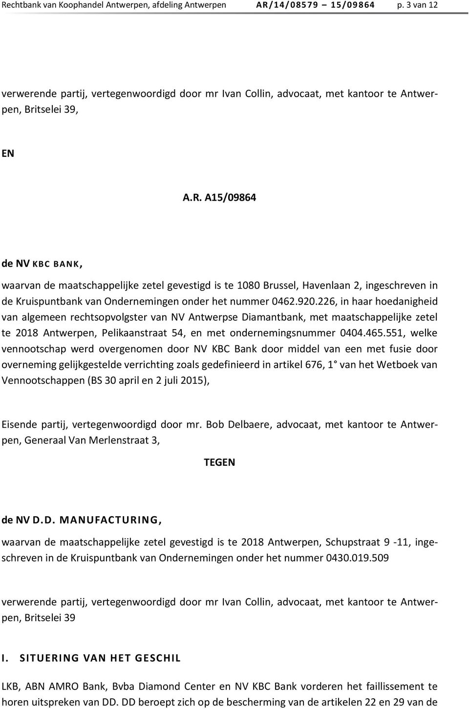 A15/09864 de NV KBC BANK, waarvan de maatschappelijke zetel gevestigd is te 1080 Brussel, Havenlaan 2, ingeschreven in de Kruispuntbank van Ondernemingen onder het nummer 0462.920.