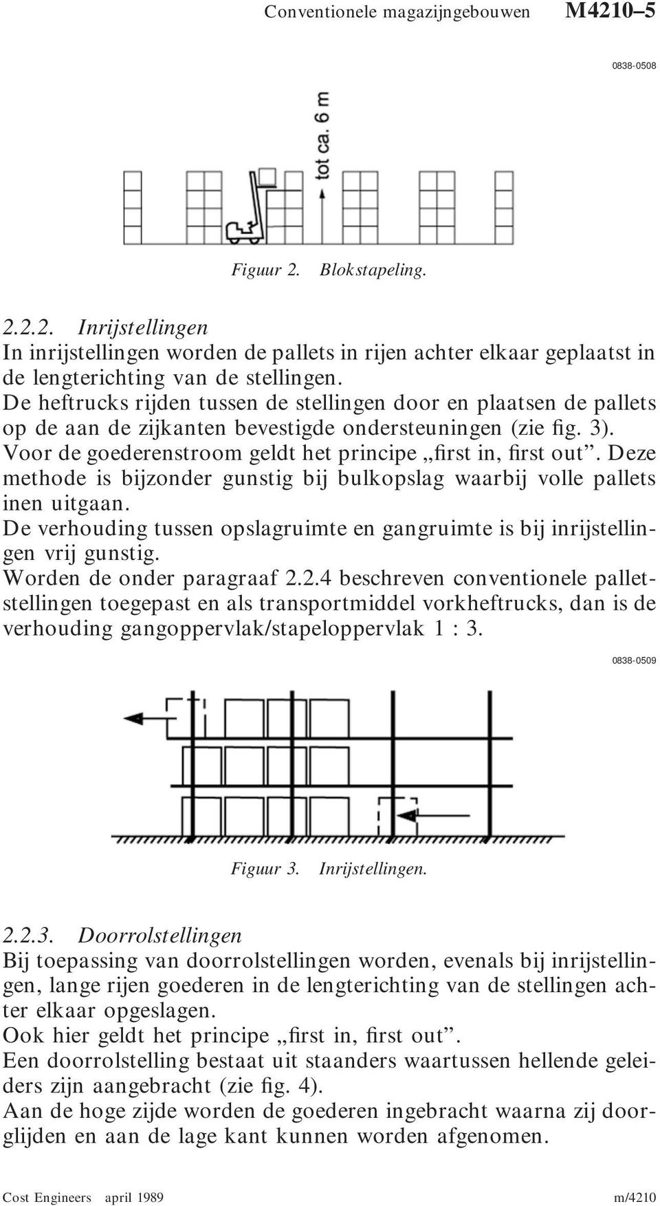 Deze methode is bijzonder gunstig bij bulkopslag waarbij volle pallets inen uitgaan. De verhouding tussen opslagruimte en gangruimte is bij inrijstellingen vrij gunstig. Worden de onder paragraaf 2.