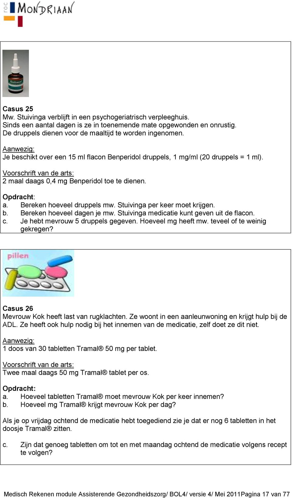 Stuivinga medicatie kunt geven uit de flacon. c. Je hebt mevrouw 5 druppels gegeven. Hoeveel mg heeft mw. teveel of te weinig gekregen? Casus 26 Mevrouw Kok heeft last van rugklachten.