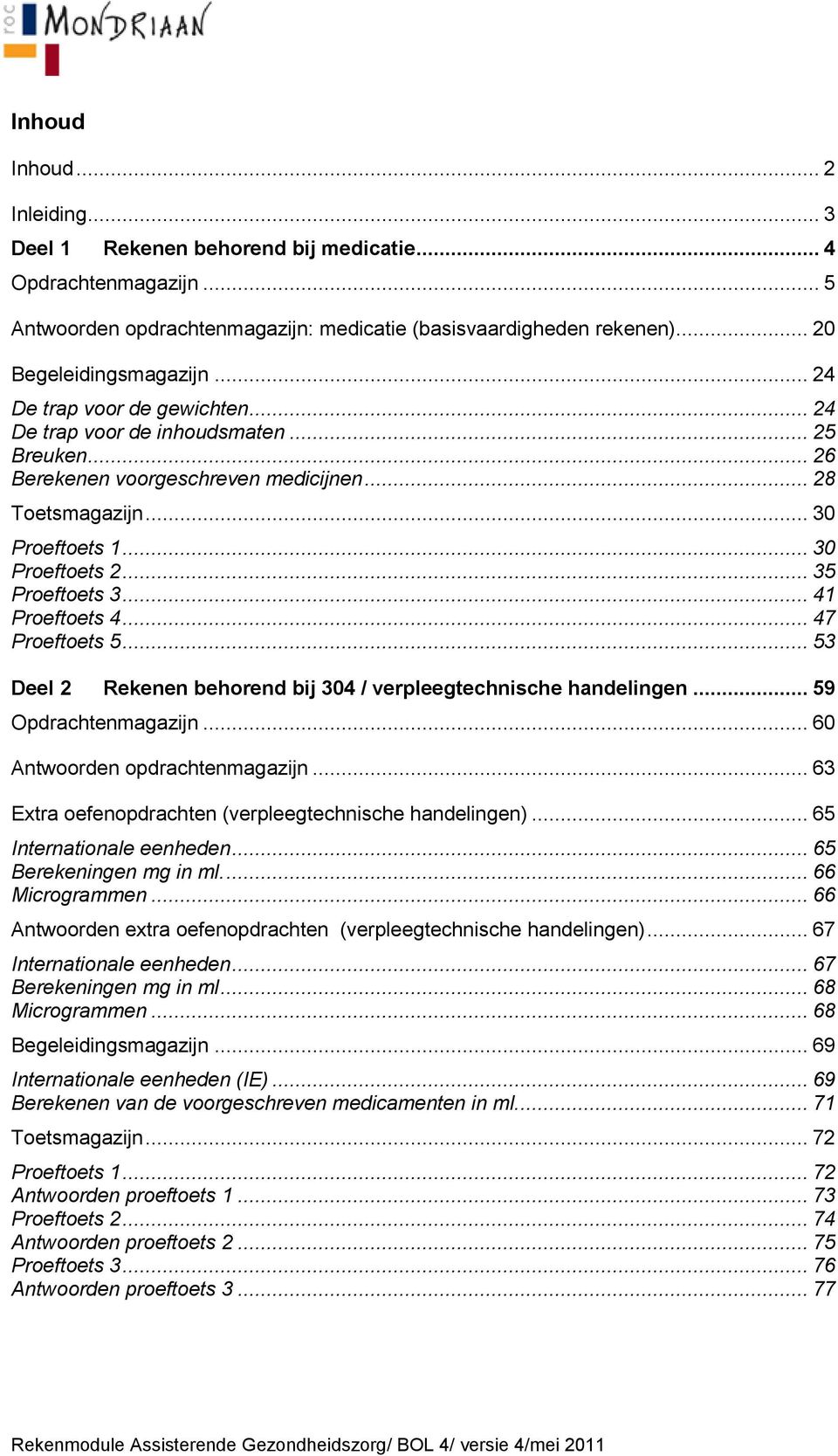 .. 41 Proeftoets 4... 47 Proeftoets 5... 53 Deel 2 Rekenen behorend bij 304 / verpleegtechnische handelingen... 59 Opdrachtenmagazijn... 60 Antwoorden opdrachtenmagazijn.