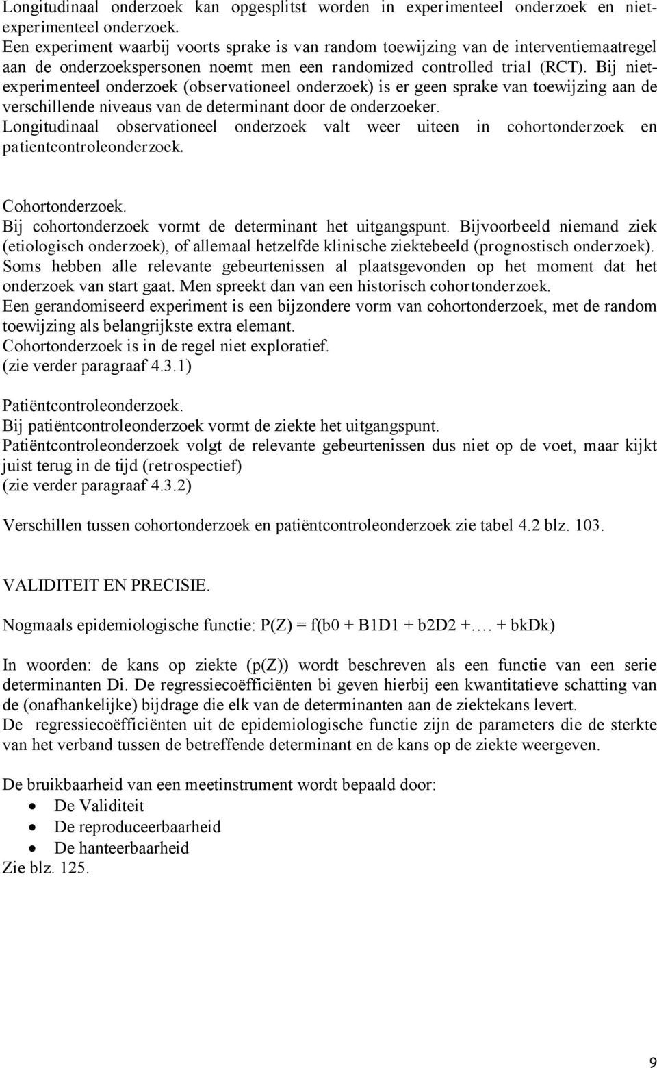 Bij nietexperimenteel onderzoek (observationeel onderzoek) is er geen sprake van toewijzing aan de verschillende niveaus van de determinant door de onderzoeker.