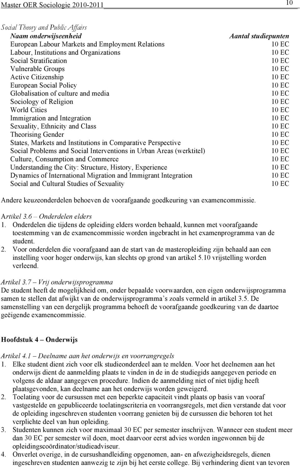 and Institutions in Comparative Perspective Social Problems and Social Interventions in Urban Areas (werktitel) Culture, Consumption and Commerce Understanding the City: Structure, History,