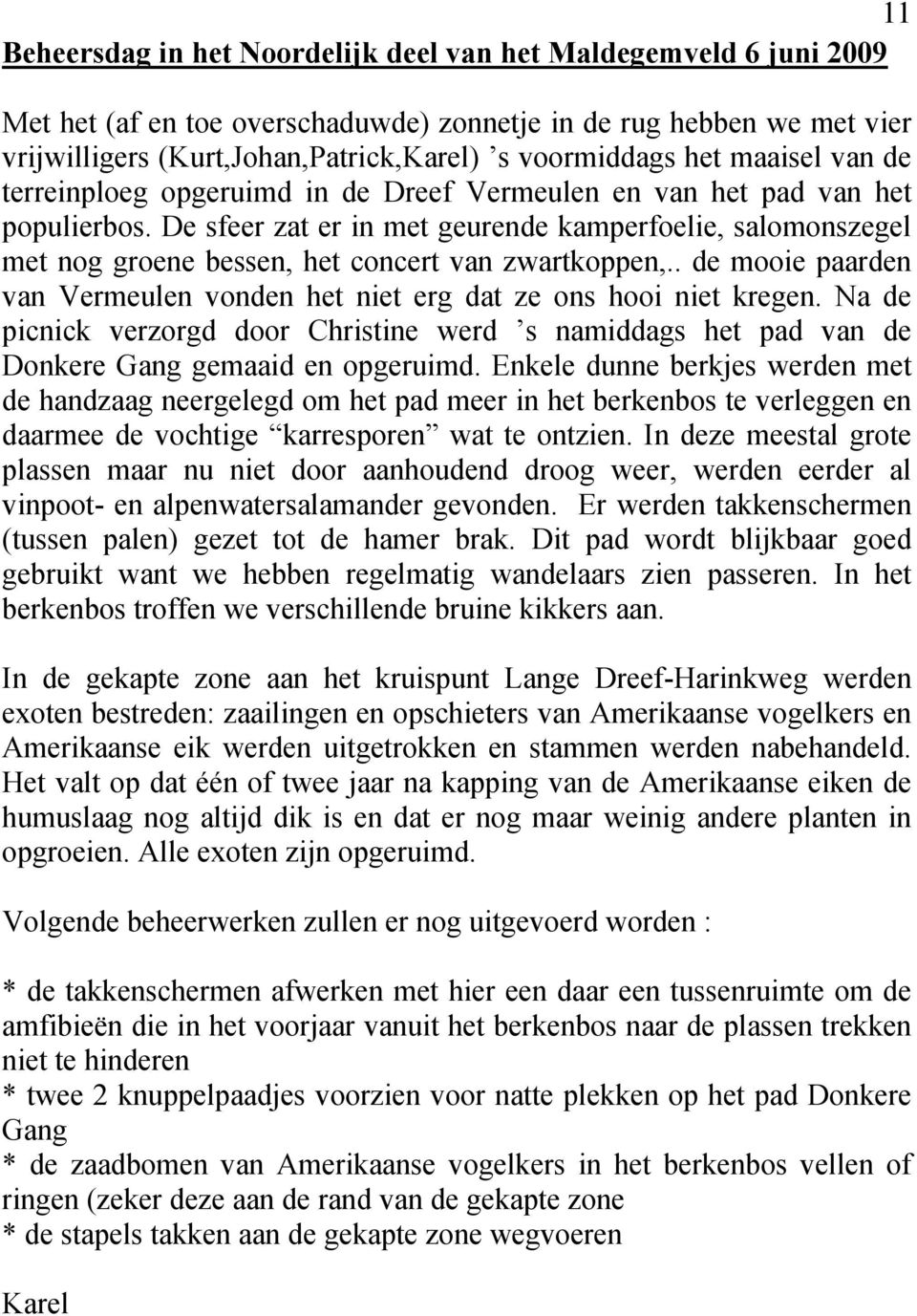 De sfeer zat er in met geurende kamperfoelie, salomonszegel met nog groene bessen, het concert van zwartkoppen,.. de mooie paarden van Vermeulen vonden het niet erg dat ze ons hooi niet kregen.