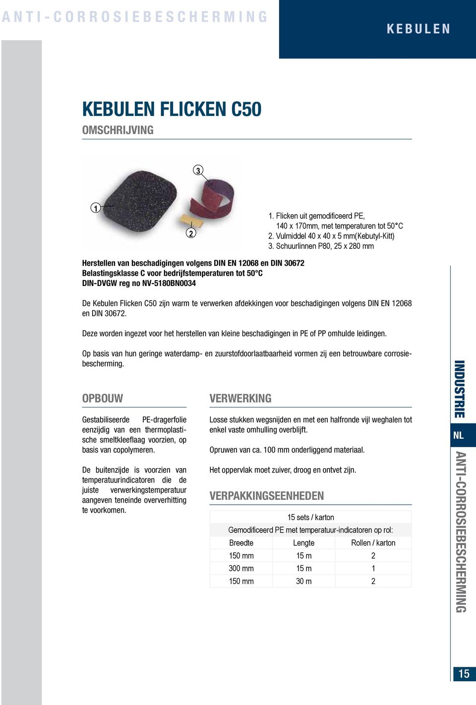 C50 zijn warm te verwerken afdekkingen voor beschadigingen volgens DIN EN 12068 en DIN 30672. Deze worden ingezet voor het herstellen van kleine beschadigingen in PE of PP omhulde leidingen.