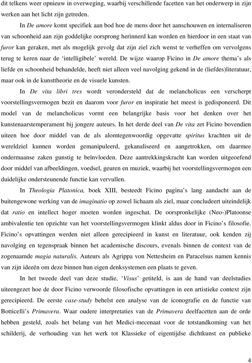 met als mogelijk gevolg dat zijn ziel zich wenst te verheffen om vervolgens terug te keren naar de intelligibele wereld.