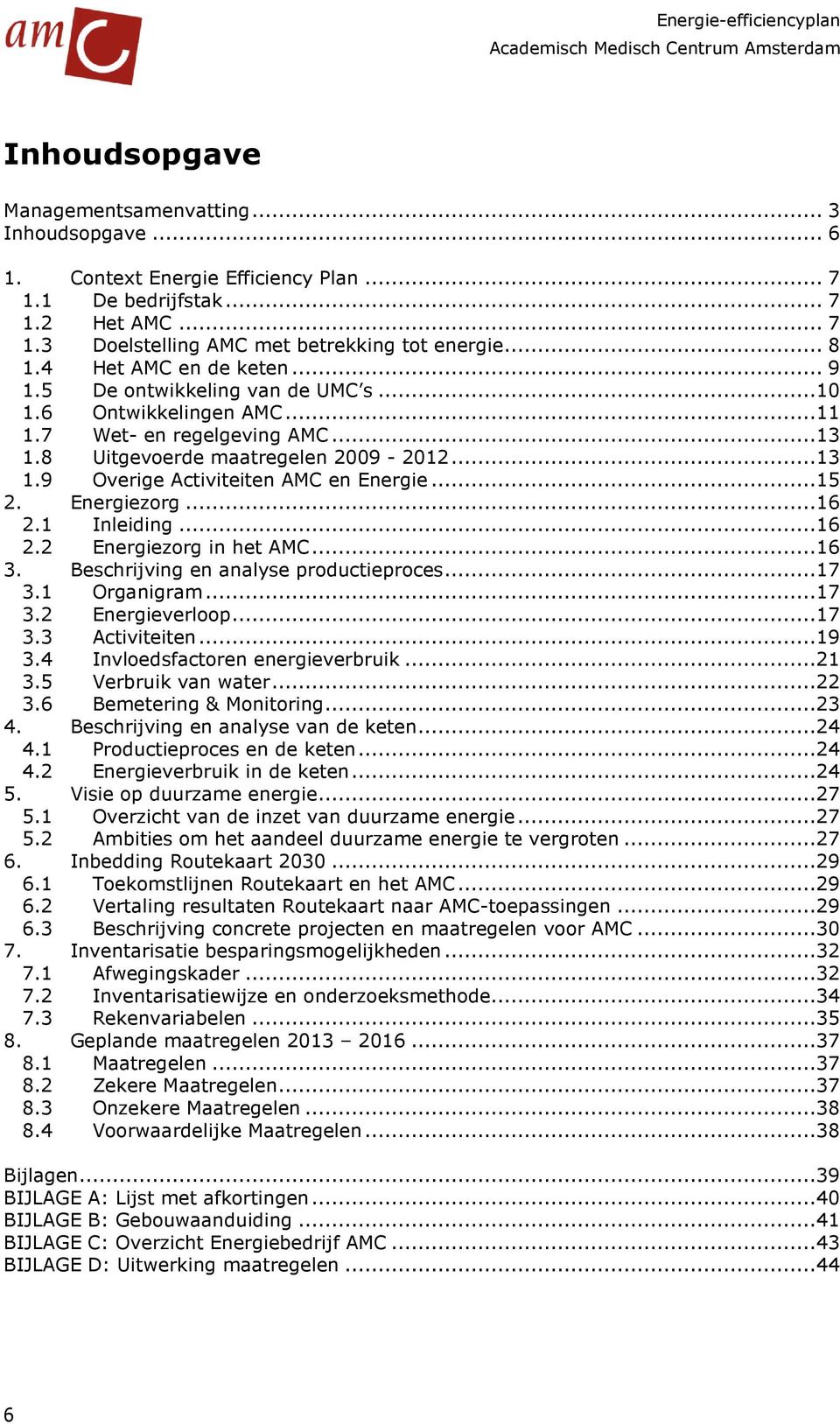 ..15 2. Energiezorg...16 2.1 Inleiding...16 2.2 Energiezorg in het AMC...16 3. Beschrijving en analyse productieproces...17 3.1 Organigram...17 3.2 Energieverloop...17 3.3 Activiteiten...19 3.