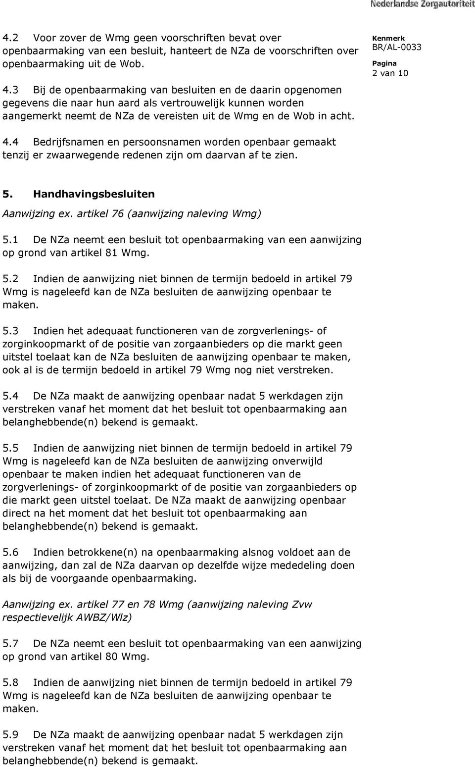 4 Bedrijfsnamen en persoonsnamen worden openbaar gemaakt tenzij er zwaarwegende redenen zijn om daarvan af te zien. 5. Handhavingsbesluiten Aanwijzing ex. artikel 76 (aanwijzing naleving Wmg) 5.