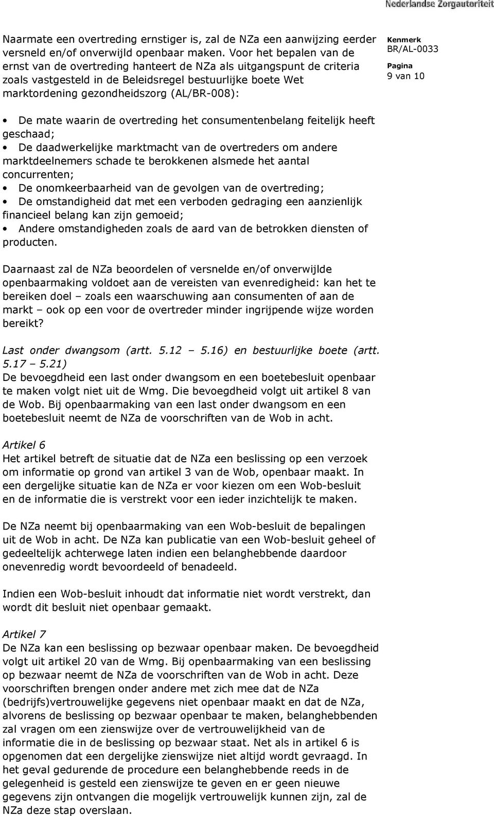 van 10 De mate waarin de overtreding het consumentenbelang feitelijk heeft geschaad; De daadwerkelijke marktmacht van de overtreders om andere marktdeelnemers schade te berokkenen alsmede het aantal