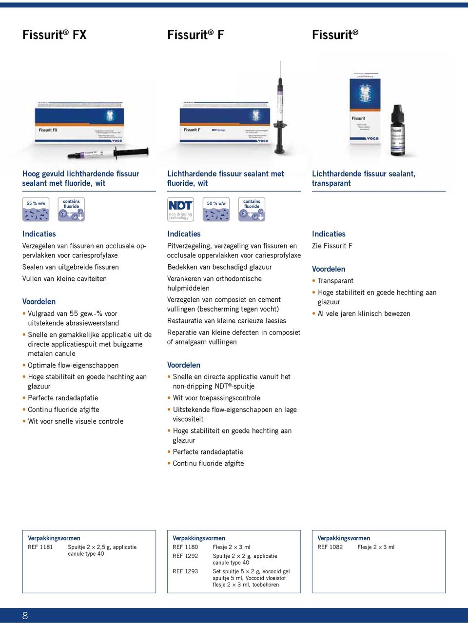 -% voor uitstekende abrasieweerstand Snelle en gemakkelijke applicatie uit de directe applicatiespuit met buigzame metalen canule Optimale flow-eigenschappen Hoge stabiliteit en goede hechting aan