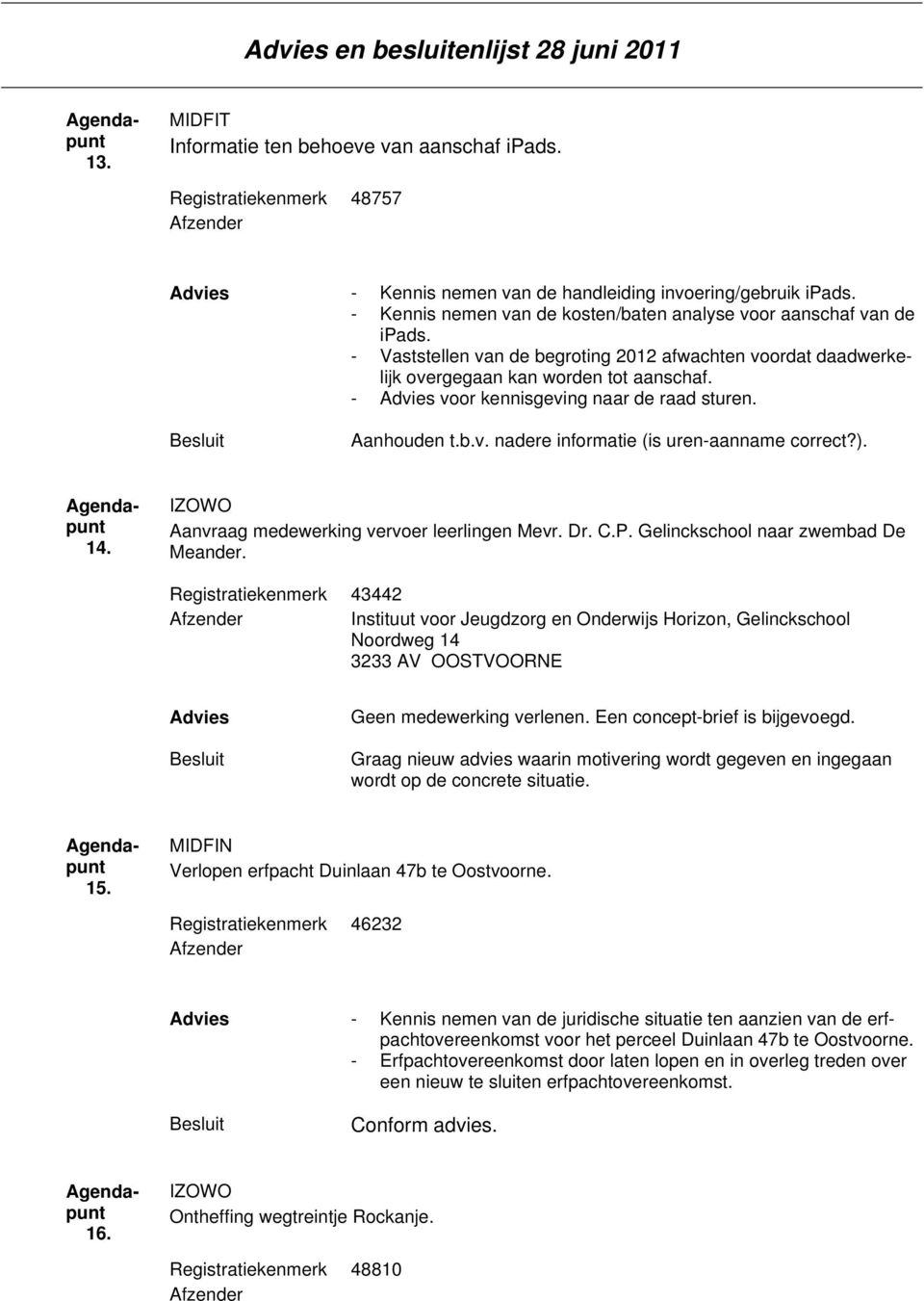 - voor kennisgeving naar de raad sturen. Aanhouden t.b.v. nadere informatie (is uren-aanname correct?). 14. Aanvraag medewerking vervoer leerlingen Mevr. Dr. C.P.