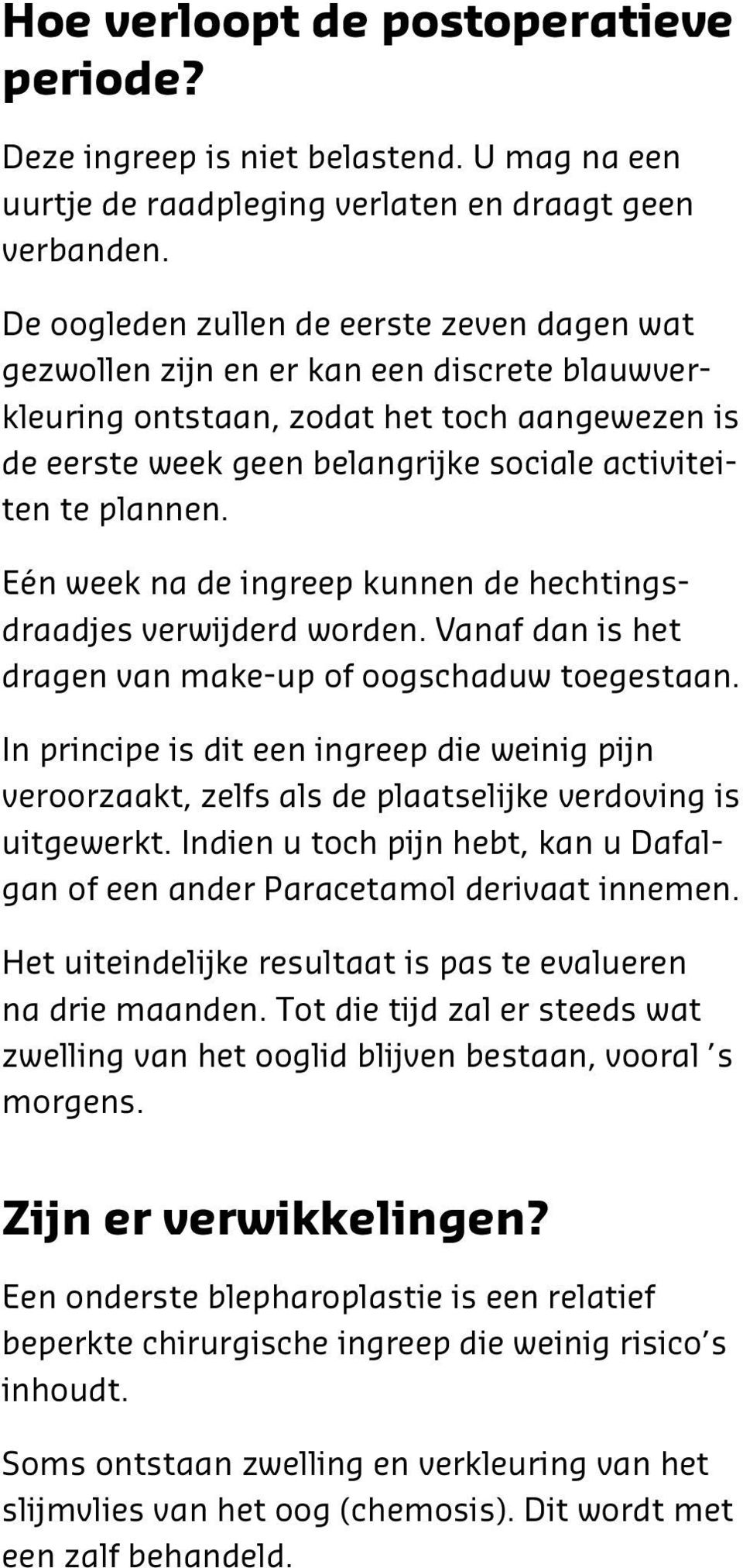 plannen. Eén week na de ingreep kunnen de hechtingsdraadjes verwijderd worden. Vanaf dan is het dragen van make-up of oogschaduw toegestaan.