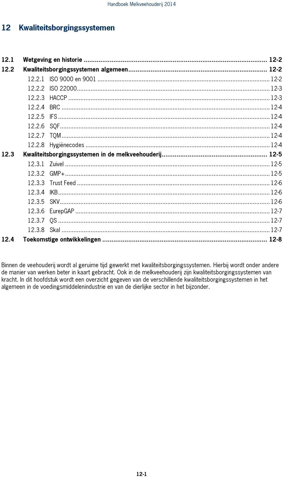 .. 12-6 12.3.4 IKB... 12-6 12.3.5 SKV... 12-6 12.3.6 EurepGAP... 12-7 12.3.7 QS... 12-7 12.3.8 Skal... 12-7 12.4 Toekomstige ontwikkelingen.