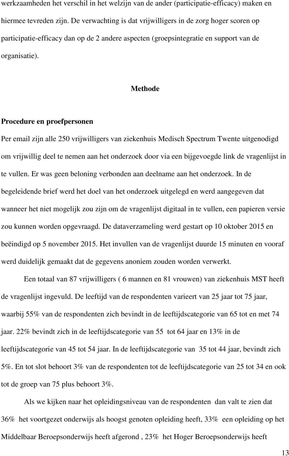 Methode Procedure en proefpersonen Per email zijn alle 250 vrijwilligers van ziekenhuis Medisch Spectrum Twente uitgenodigd om vrijwillig deel te nemen aan het onderzoek door via een bijgevoegde link