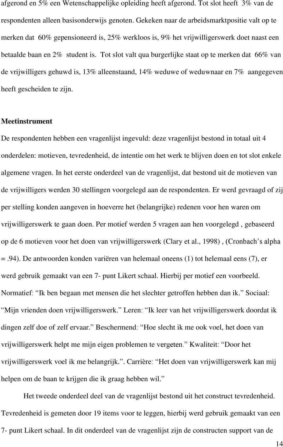 Tot slot valt qua burgerlijke staat op te merken dat 66% van de vrijwilligers gehuwd is, 13% alleenstaand, 14% weduwe of weduwnaar en 7% aangegeven heeft gescheiden te zijn.