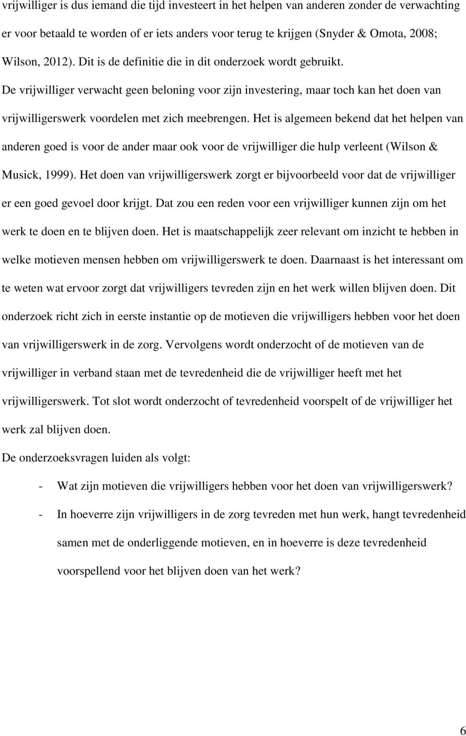 Het is algemeen bekend dat het helpen van anderen goed is voor de ander maar ook voor de vrijwilliger die hulp verleent (Wilson & Musick, 1999).