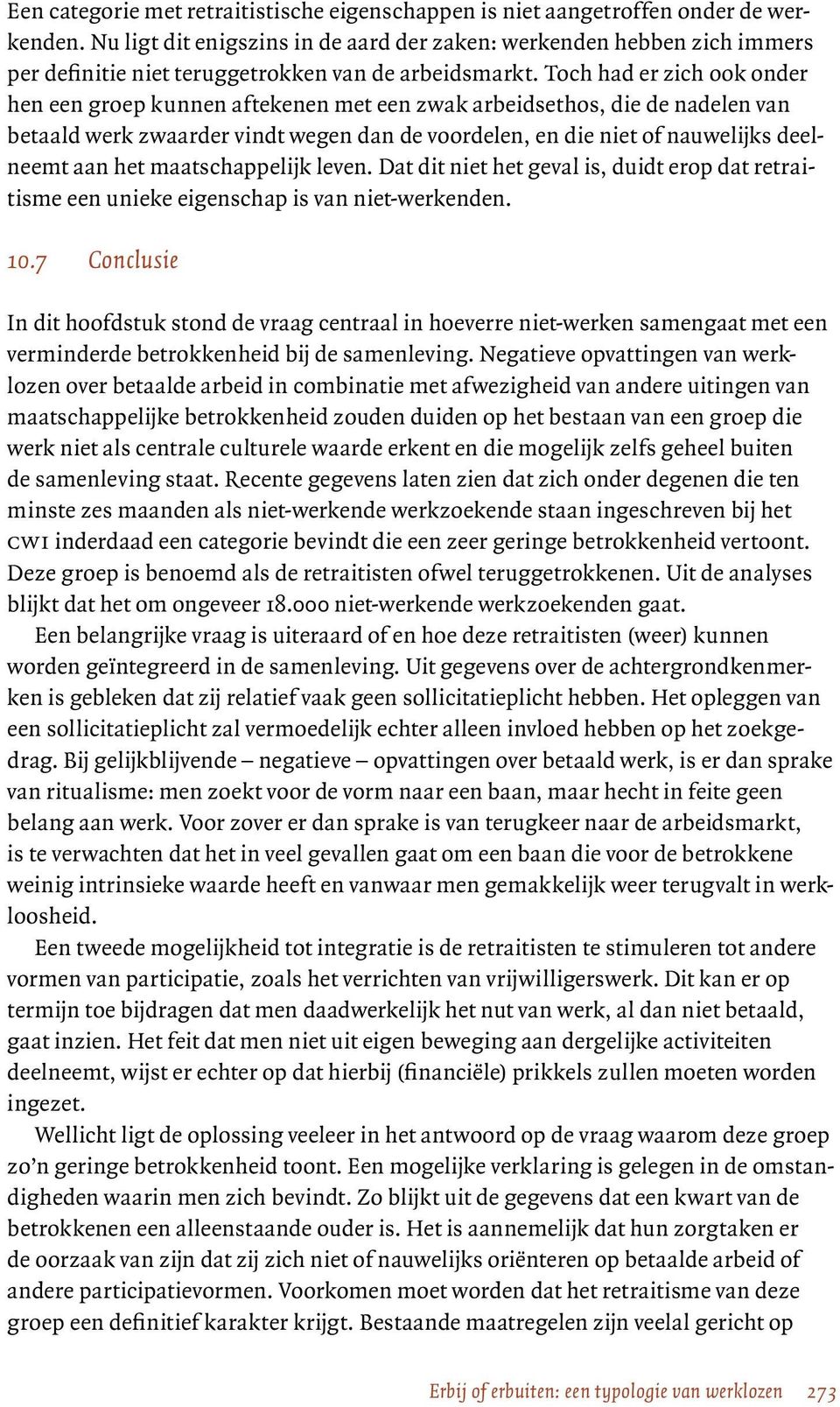 Toch had er zich ook onder hen een groep kunnen aftekenen met een zwak arbeidsethos, die de nadelen van betaald werk zwaarder vindt wegen dan de voordelen, en die niet of nauwelijks deelneemt aan het