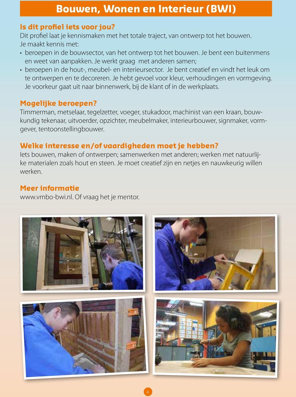 Je hebt gevoel voor kleur, verhoudingen en vormgeving. Je voorkeur gaat uit naar binnenwerk, bij de klant of in de werkplaats.