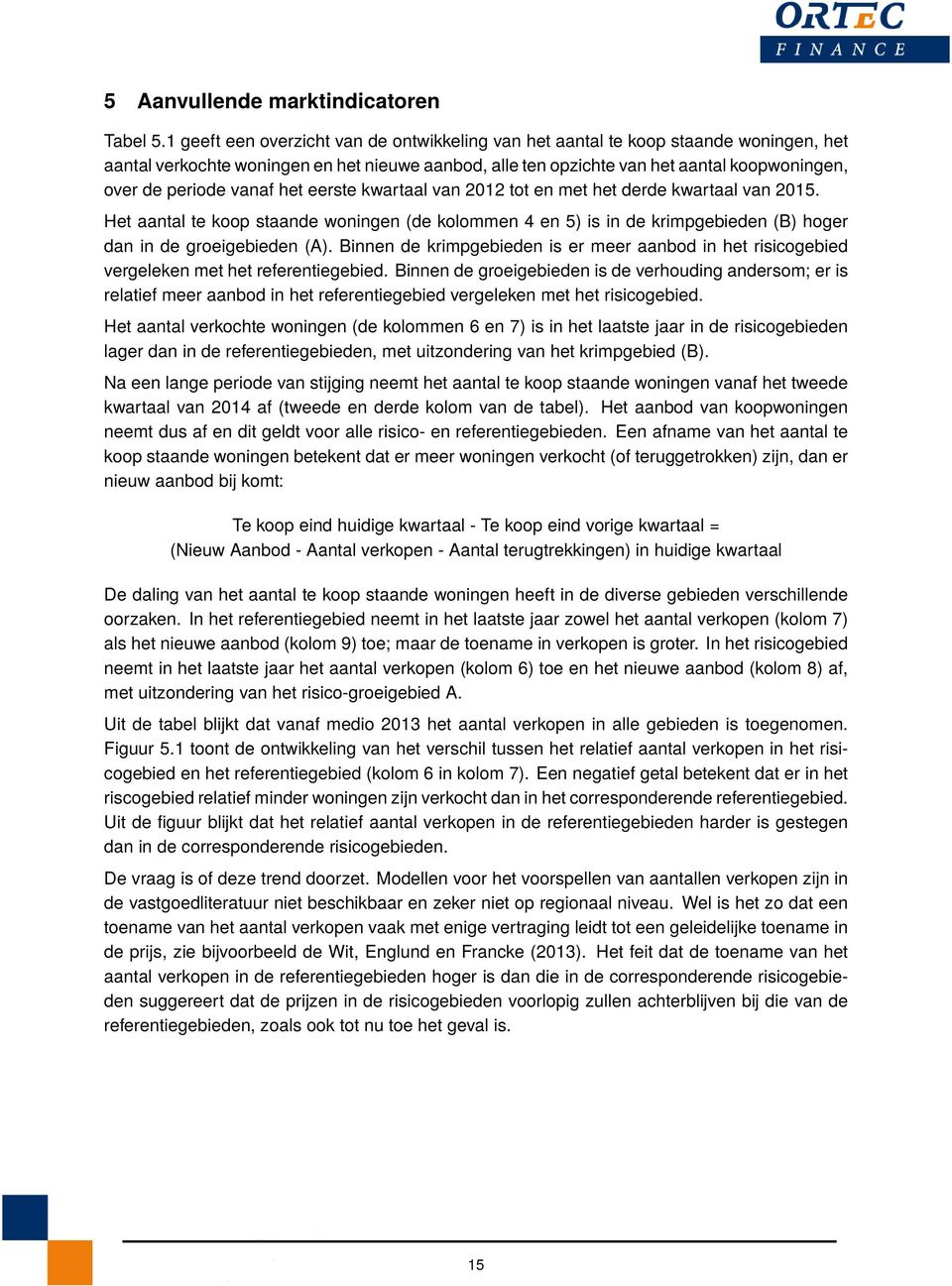 vanaf het eerste kwartaal van 2012 tot en met het derde kwartaal van 2015. Het aantal te koop staande woningen (de kolommen 4 en 5) is in de krimpgebieden (B) hoger dan in de groeigebieden (A).