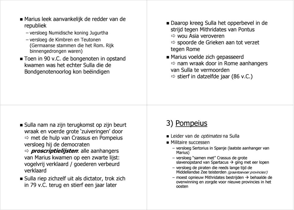 de bongenoten in opstand kwamen was het echter Sulla die de Bondgenotenoorlog kon beëindigen Daarop kreeg Sulla het opperbevel in de strijd tegen Mithridates van Pontus wou Asia veroveren spoorde de