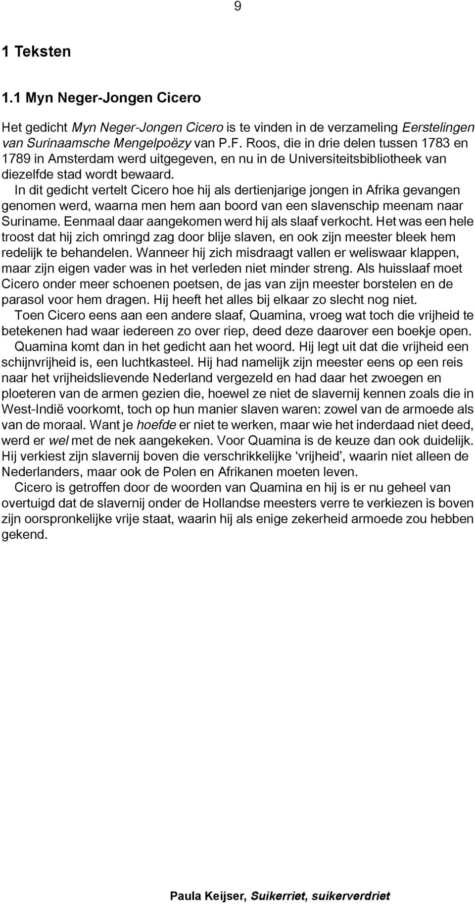 In dit gedicht vertelt Cicero hoe hij als dertienjarige jongen in Afrika gevangen genomen werd, waarna men hem aan boord van een slavenschip meenam naar Suriname.