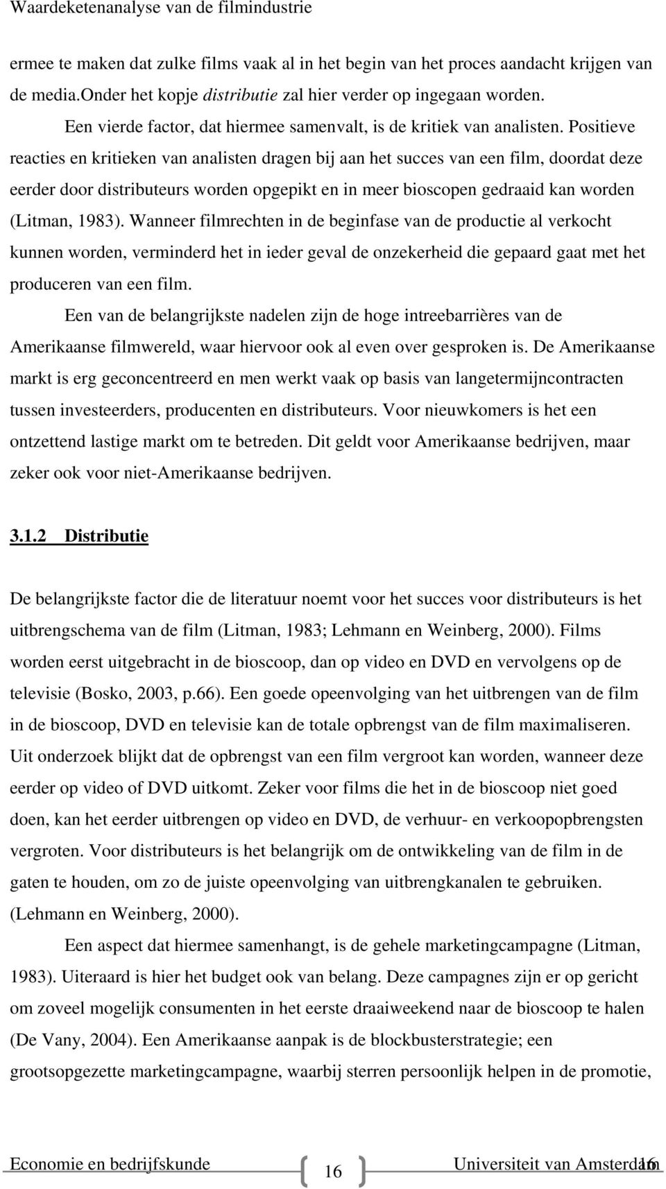 Positieve reacties en kritieken van analisten dragen bij aan het succes van een film, doordat deze eerder door distributeurs worden opgepikt en in meer bioscopen gedraaid kan worden (Litman, 1983).