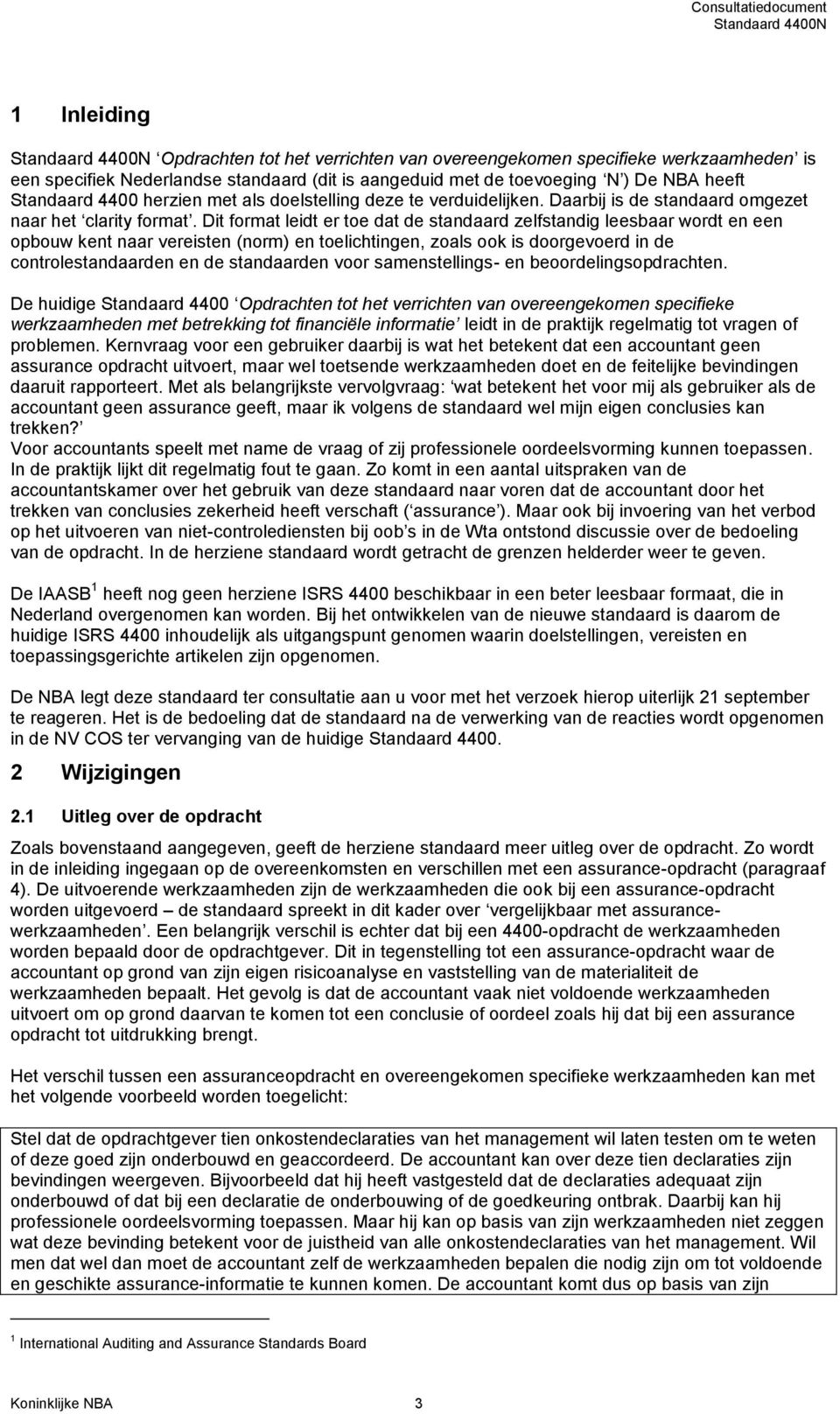 Dit format leidt er toe dat de standaard zelfstandig leesbaar wordt en een opbouw kent naar vereisten (norm) en toelichtingen, zoals ook is doorgevoerd in de controlestandaarden en de standaarden