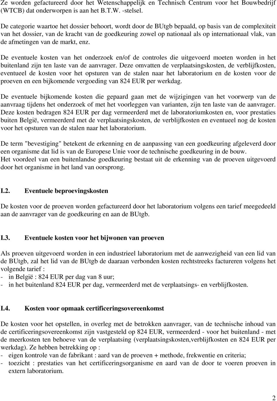 van de afmetingen van de markt, enz. De eventuele kosten van het onderzoek en/of de controles die uitgevoerd moeten worden in het buitenland zijn ten laste van de aanvrager.