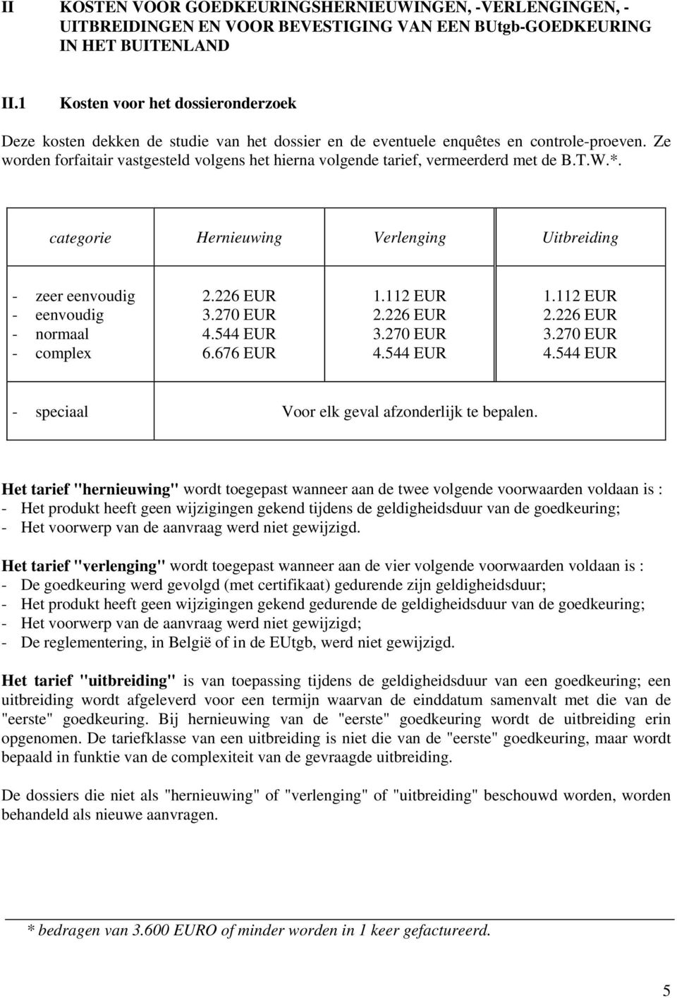 Ze worden forfaitair vastgesteld volgens het hierna volgende tarief, vermeerderd met de B.T.W.*. categorie Hernieuwing Verlenging Uitbreiding - zeer eenvoudig - eenvoudig - normaal - complex.6 EUR.