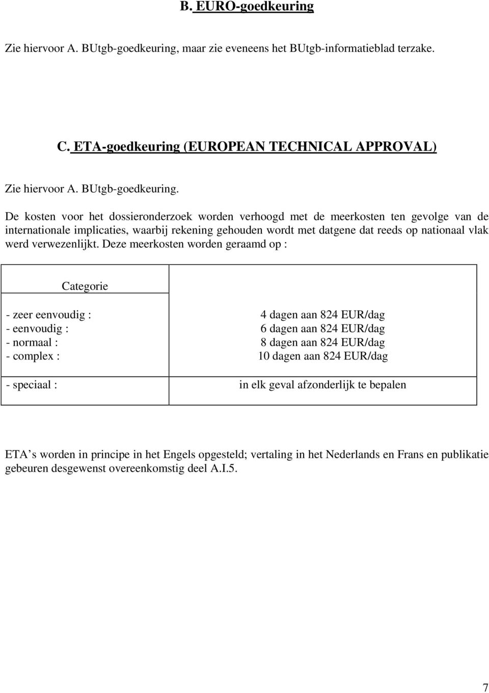 De kosten voor het dossieronderzoek worden verhoogd met de meerkosten ten gevolge van de internationale implicaties, waarbij rekening gehouden wordt met datgene dat reeds op nationaal vlak werd