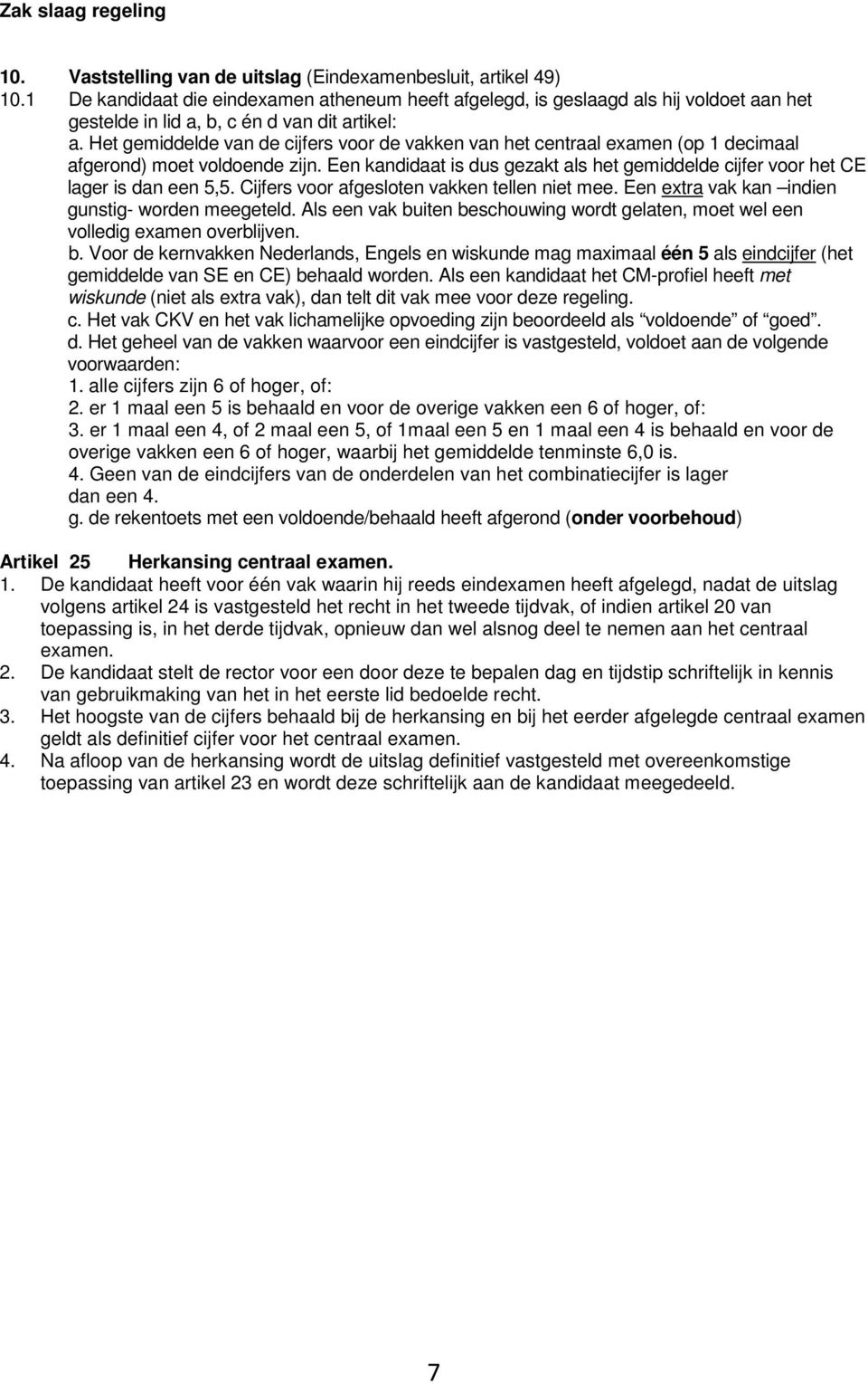 Het gemiddelde van de cijfers voor de vakken van het centraal examen (op 1 decimaal afgerond) moet voldoende zijn.