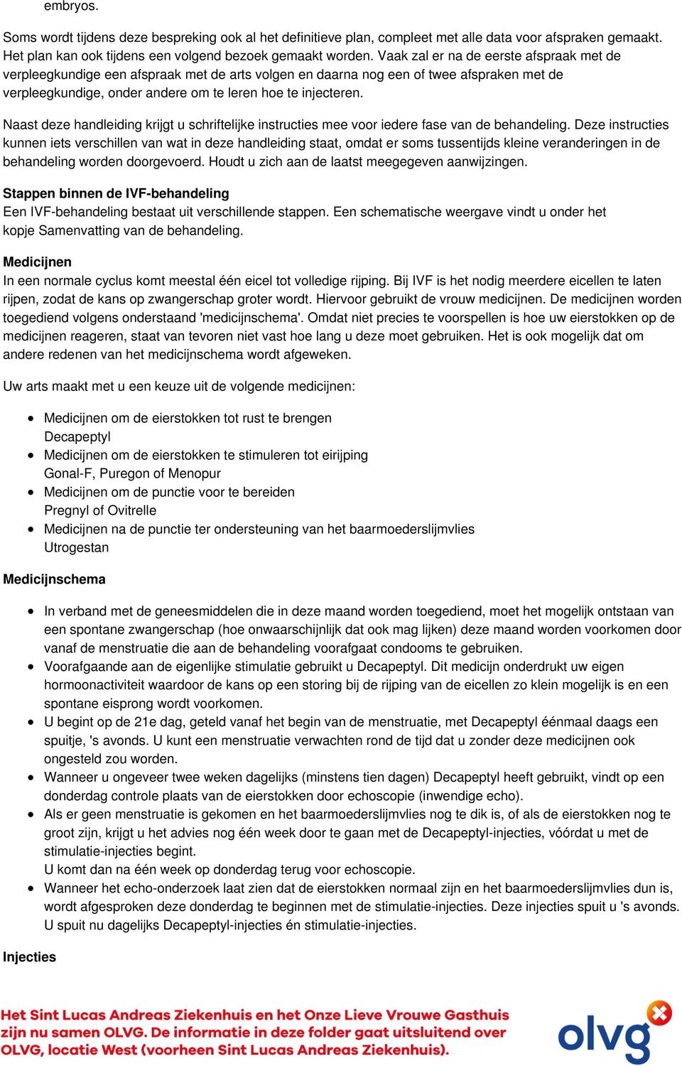 Naast deze handleiding krijgt u schriftelijke instructies mee voor iedere fase van de behandeling.