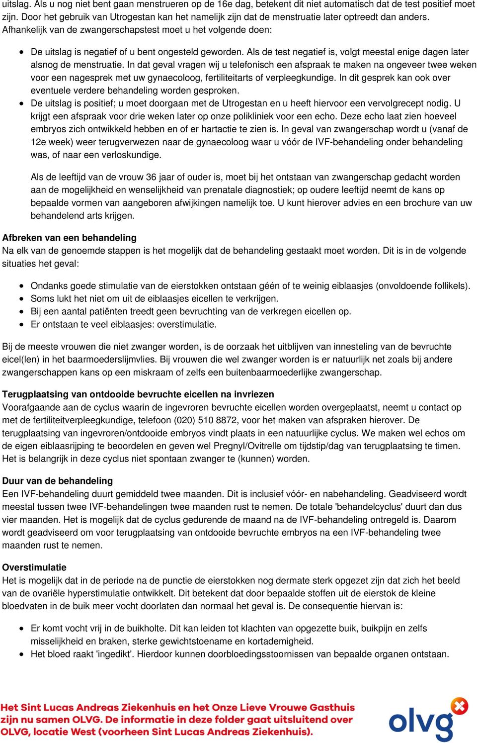 Afhankelijk van de zwangerschapstest moet u het volgende doen: De uitslag is negatief of u bent ongesteld geworden. Als de test negatief is, volgt meestal enige dagen later alsnog de menstruatie.