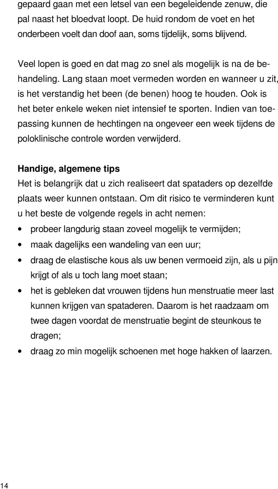 Ook is het beter enkele weken niet intensief te sporten. Indien van toepassing kunnen de hechtingen na ongeveer een week tijdens de poloklinische controle worden verwijderd.