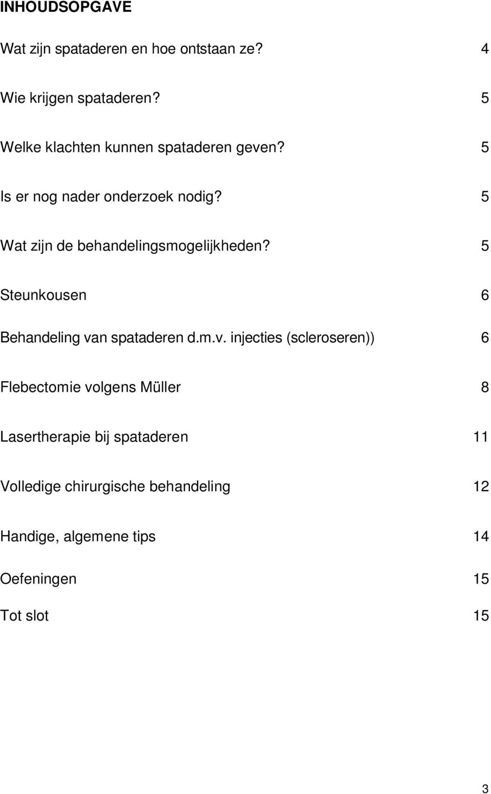 5 Wat zijn de behandelingsmogelijkheden? 5 Steunkousen 6 Behandeling va