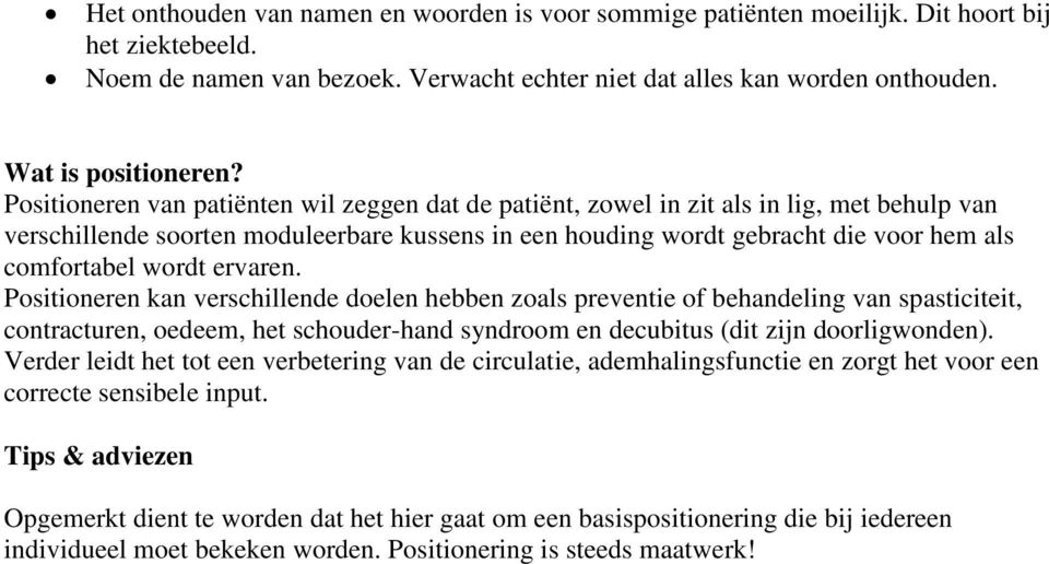 Positioneren van patiënten wil zeggen dat de patiënt, zowel in zit als in lig, met behulp van verschillende soorten moduleerbare kussens in een houding wordt gebracht die voor hem als comfortabel