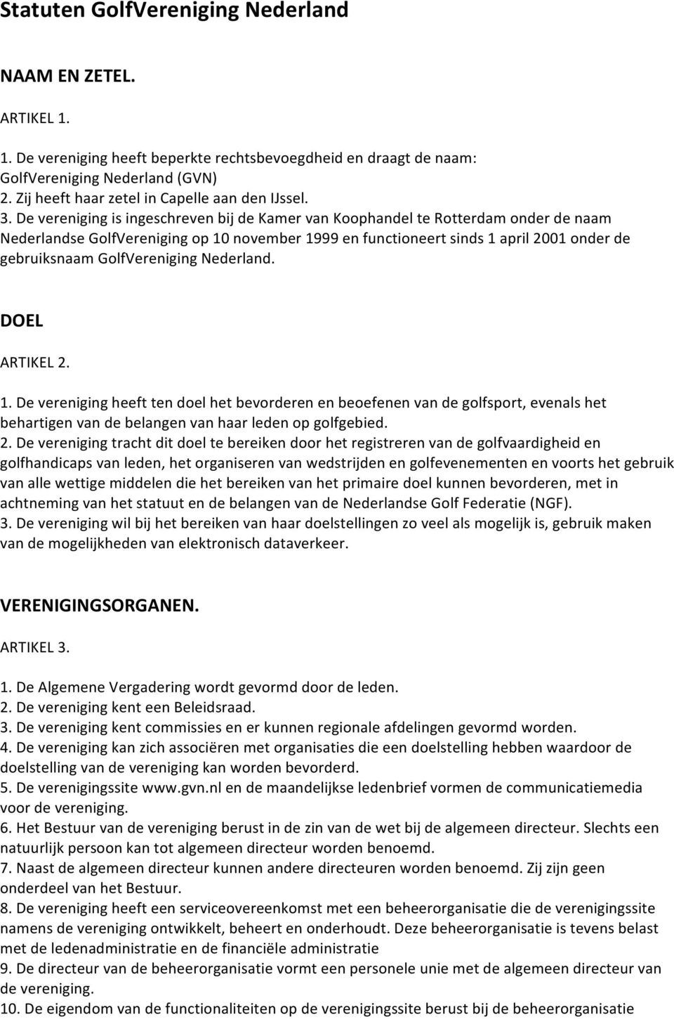 De vereniging is ingeschreven bij de Kamer van Koophandel te Rotterdam onder de naam Nederlandse GolfVereniging op 10 november 1999 en functioneert sinds 1 april 2001 onder de gebruiksnaam