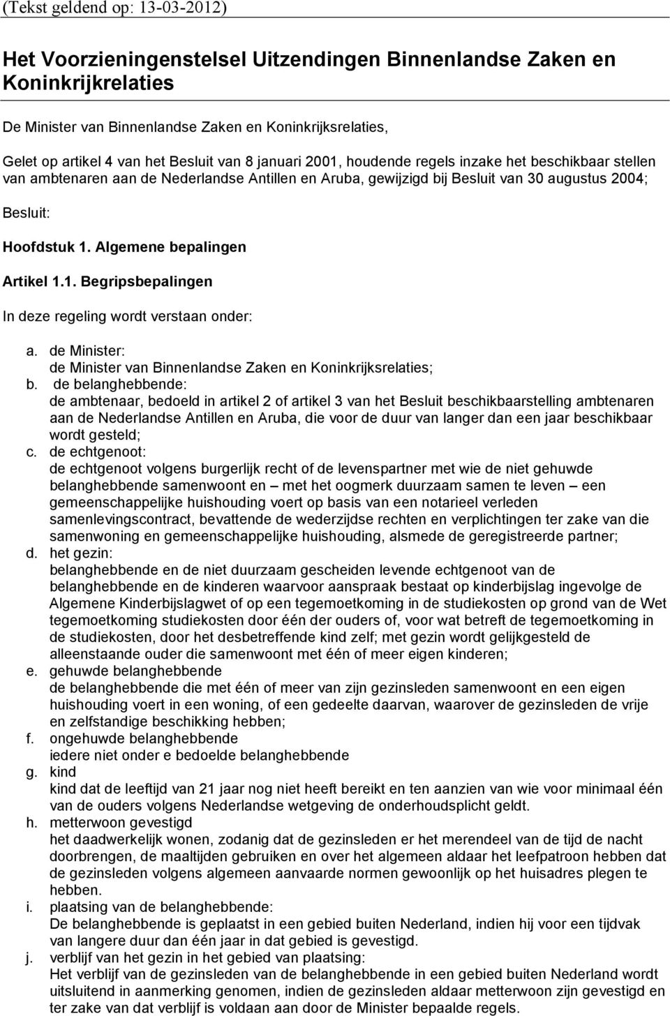 Algemene bepalingen Artikel 1.1. Begripsbepalingen In deze regeling wordt verstaan onder: a. de Minister: de Minister van Binnenlandse Zaken en Koninkrijksrelaties; b.