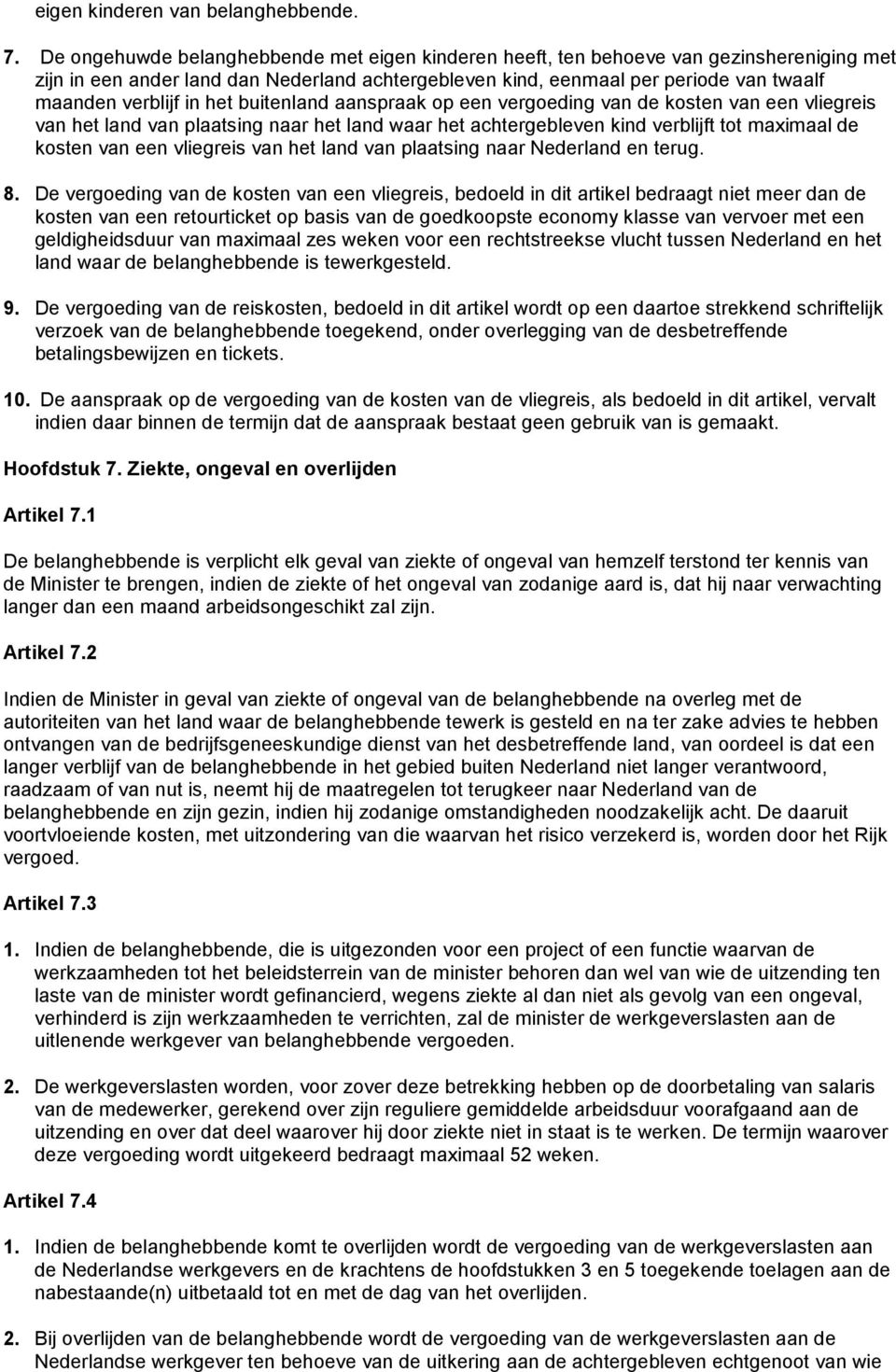 het buitenland aanspraak op een vergoeding van de kosten van een vliegreis van het land van plaatsing naar het land waar het achtergebleven kind verblijft tot maximaal de kosten van een vliegreis van