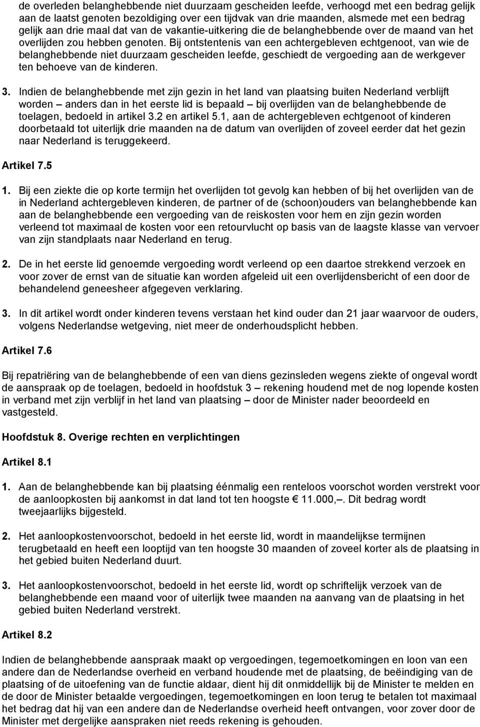 Bij ontstentenis van een achtergebleven echtgenoot, van wie de belanghebbende niet duurzaam gescheiden leefde, geschiedt de vergoeding aan de werkgever ten behoeve van de kinderen. 3.