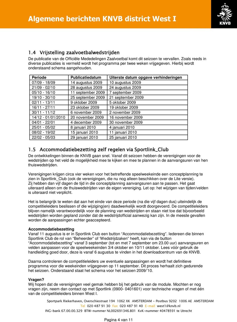 Periode Publicatiedatum Uiterste datum opgave verhinderingen 07/09-18/09 14 augustus 2009 10 augustus 2009 21/09-02/10 28 augustus 2009 24 augustus 2009 05/10-16/10 11 september 2009 7 september 2009