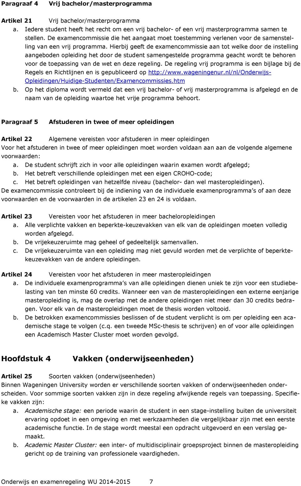 Hierbij geeft de examencommissie aan tot welke door de instelling aangeboden opleiding het door de student samengestelde programma geacht wordt te behoren voor de toepassing van de wet en deze