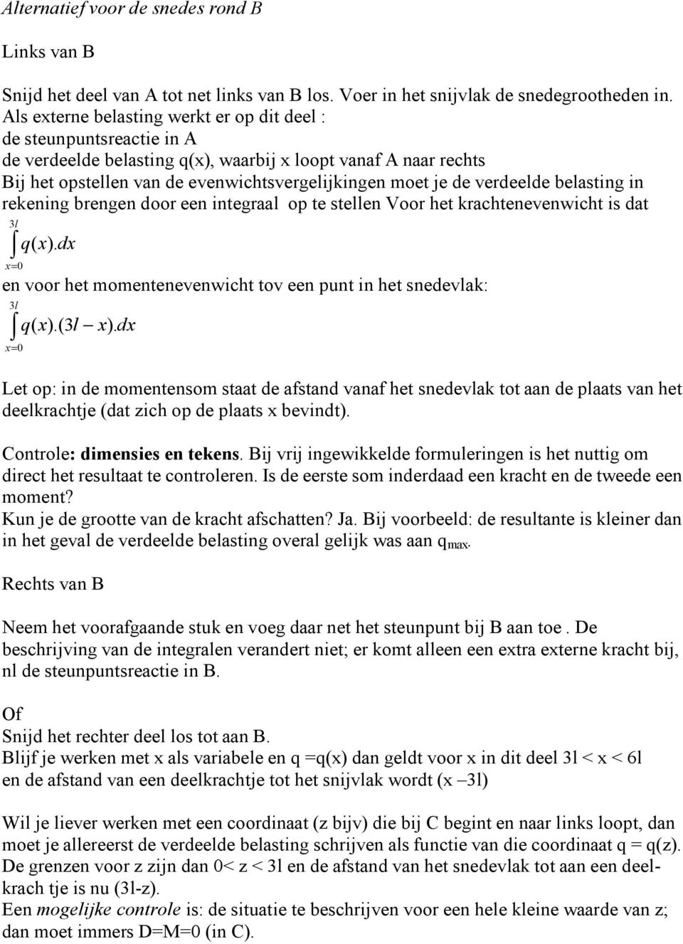 verdeelde belasting in rekening brengen door een integraal op te stellen Voor het krachtenevenwicht is dat 3l x= 0 q( x). dx en voor het momentenevenwicht tov een punt in het snedevlak: 3l x= 0 q( x).