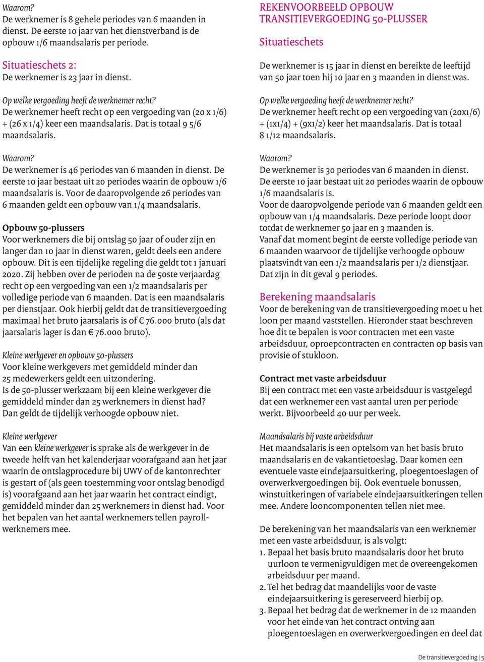 De werknemer is 46 periodes van 6 maanden in dienst. De eerste 10 jaar bestaat uit 20 periodes waarin de opbouw 1/6 maandsalaris is.