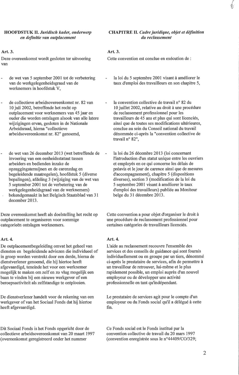 Cette convention est conclue en exécution de : de wet van 5 september 2001 tot de verbetering van de werkgelegenheidsgraad van de werknemers in hoofdstuk V, la loi du 5 septembre 2001 visant à