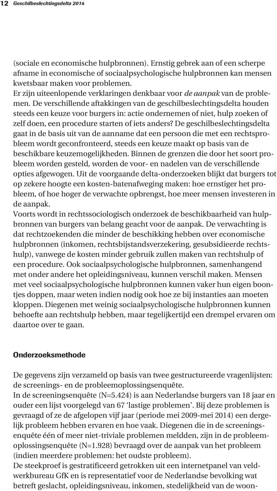 Er zijn uiteenlopende verklaringen denkbaar voor de aanpak van de problemen.