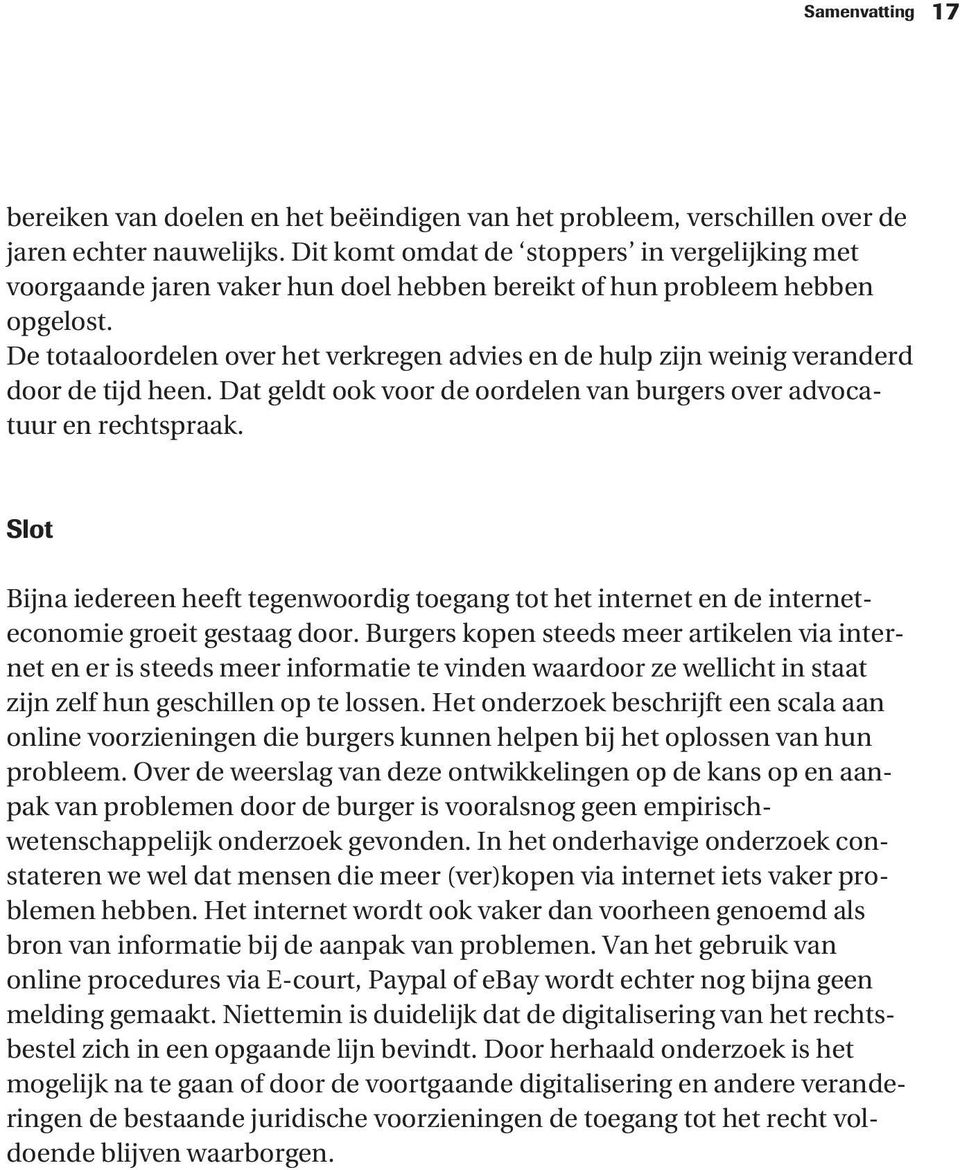 De totaaloordelen over het verkregen advies en de hulp zijn weinig veranderd door de tijd heen. Dat geldt ook voor de oordelen van burgers over advocatuur en rechtspraak.