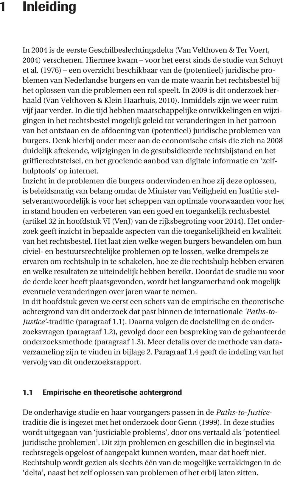 In 2009 is dit onderzoek herhaald (Van Velthoven & Klein Haarhuis, 2010). Inmiddels zijn we weer ruim vijf jaar verder.