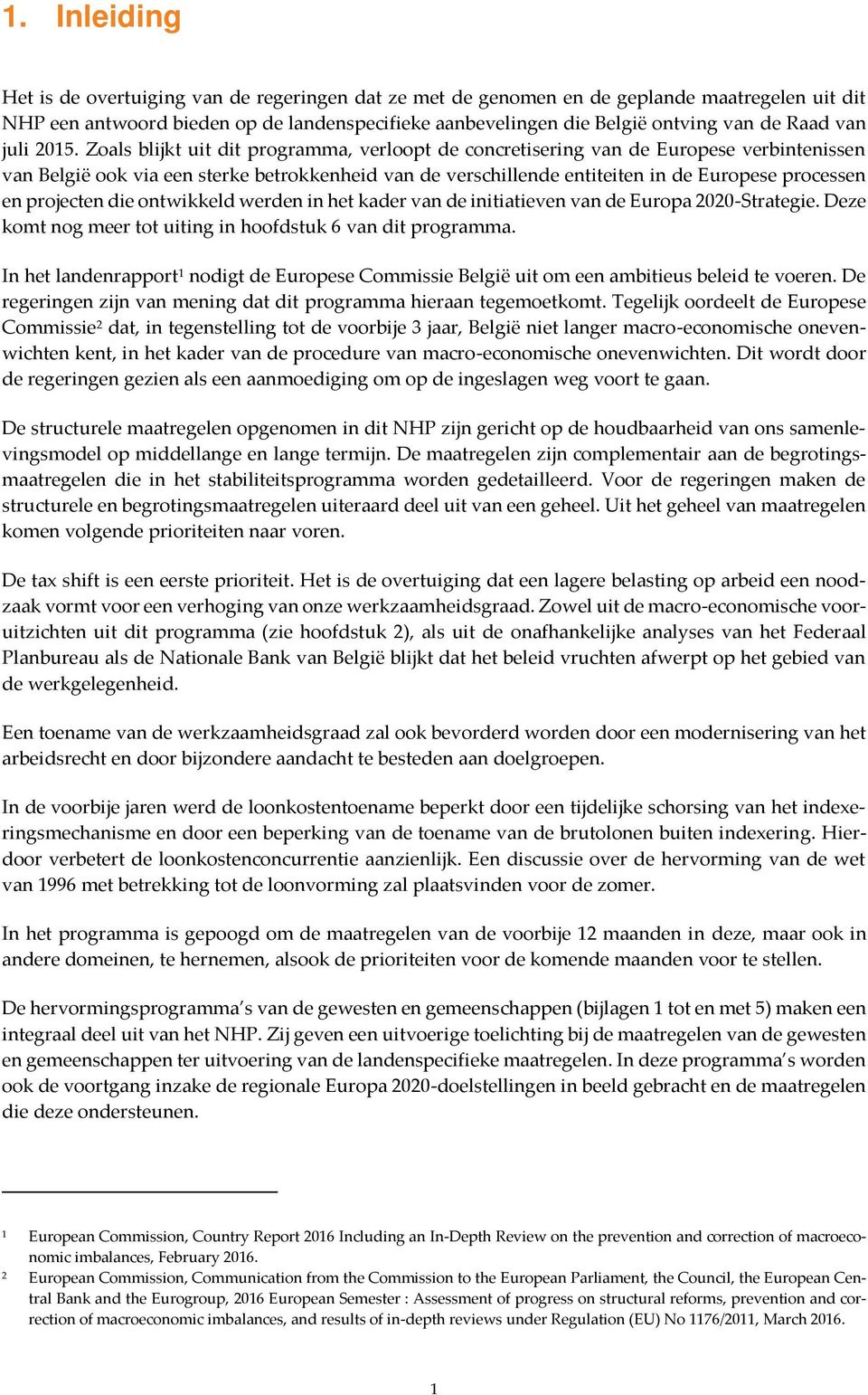 Zoals blijkt uit dit programma, verloopt de concretisering van de Europese verbintenissen van België ook via een sterke betrokkenheid van de verschillende entiteiten in de Europese processen en