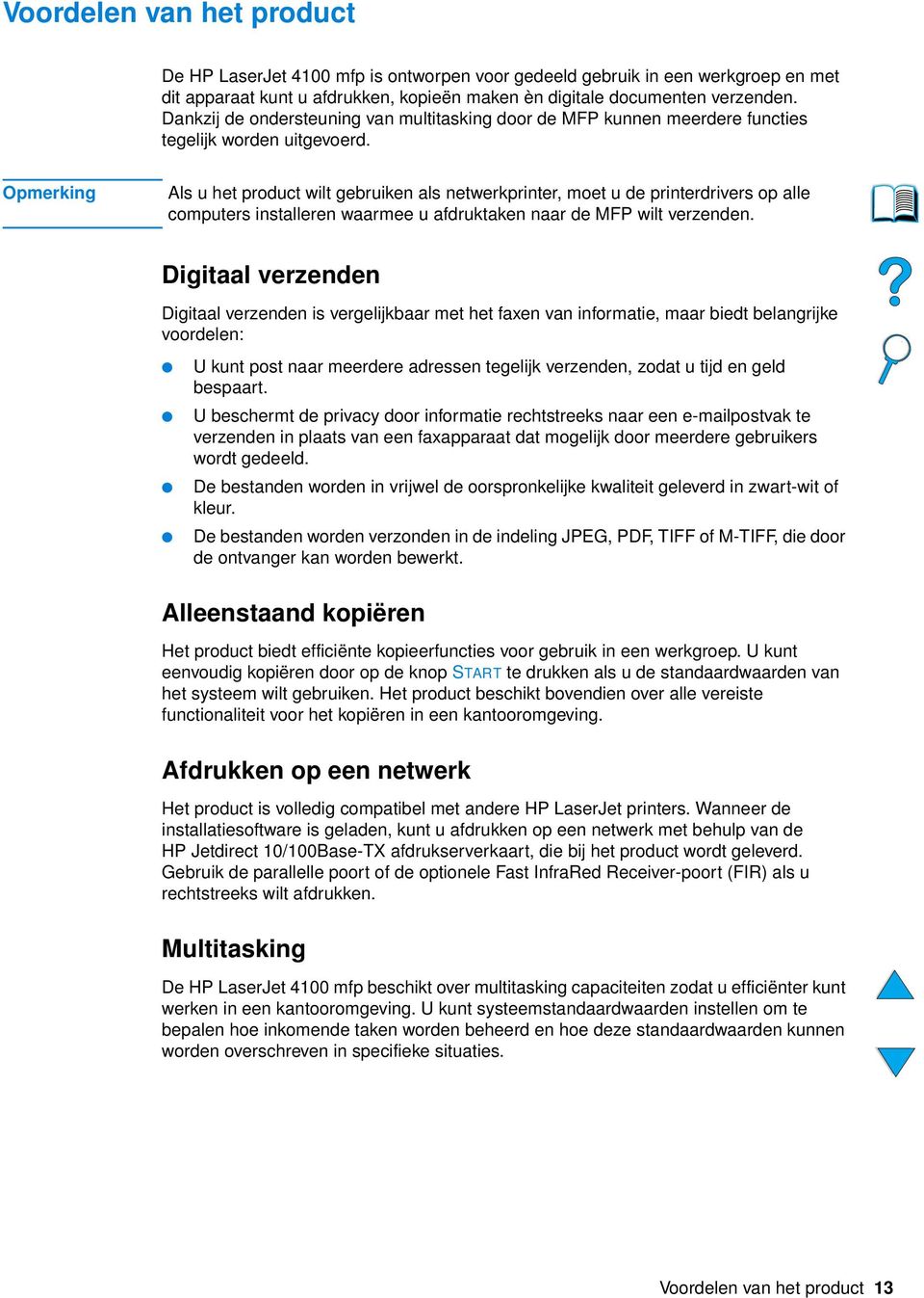 Opmerking Als u het product wilt gebruiken als netwerkprinter, moet u de printerdrivers op alle computers installeren waarmee u afdruktaken naar de MFP wilt verzenden.